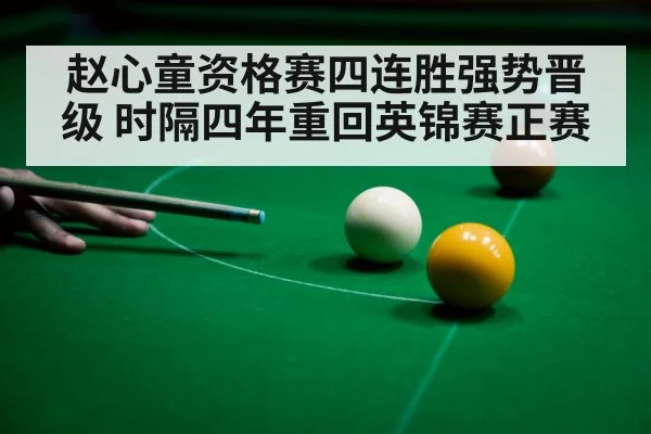 赵心童资格赛四连胜强势晋级 时隔四年重回英锦赛正赛