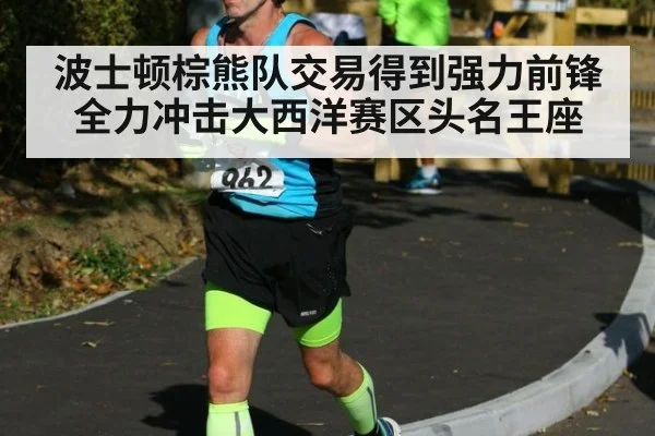 波士顿棕熊队交易得到强力前锋 全力冲击大西洋赛区头名王座